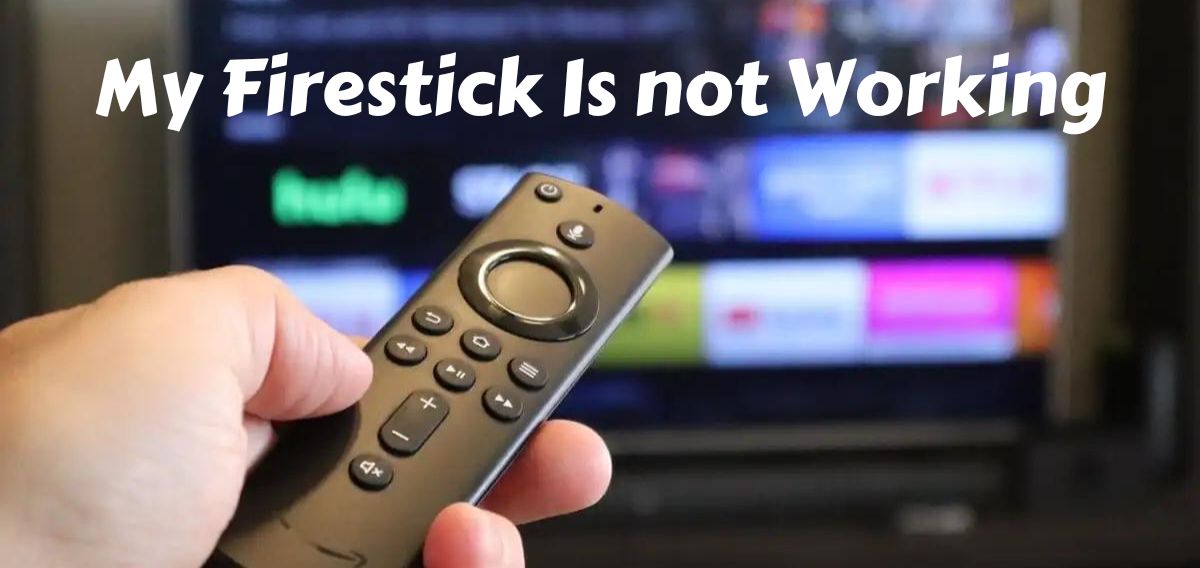 My Firestick is not Working Comprehensive Troubleshooting Guide