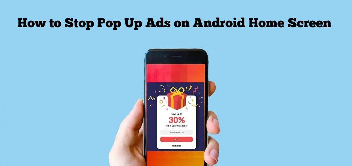 Pop Up Ads on Android Home Screen How to Stop Guide